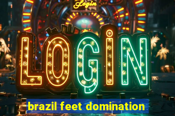 brazil feet domination